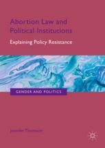 Abortion Law and Political Institutions Explaining Policy Resistance