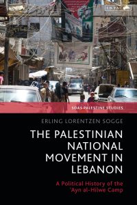 The Palestinian National Movement in Lebanon A Political History of the 'Ayn al-Hilwe Camp