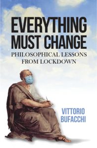 Everything must change Philosophical lessons from lockdown By Vittorio Bufacchi