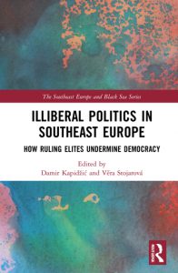 Illiberal Politics in Southeast Europe (Routledge, 2022) 