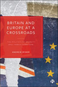 Britain and Europe at a Crossroads: The Politics of Anxiety and Transformation by Andrew Ryder