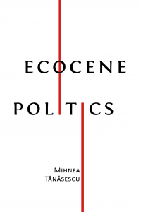 Ecocene Politics Mihnea Tanasescu