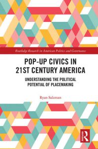 Pop-Up Civics in 21st Century America Understanding the Political Potential of Placemaking By Ryan Salzman