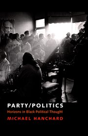 Party/Politics: Horizons in Black Political Thought by Michael Hanchard