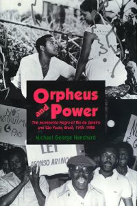 Orpheus and Power: The Movimento Negro of Rio de Janeiro and Sao Paolo, Brazil, 1945-1988