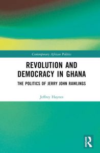 Revolution and Democracy in Ghana The Politics of Jerry John Rawlings By Jeffrey Haynes