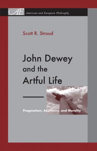 John Dewey and the Artful Life Pragmatism, Aesthetics, and Morality Scott R. Stroud