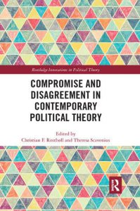 Compromise and Disagreement in Contemporary Political Theory
Edited By Christian Rostboll, Theresa Scavenius