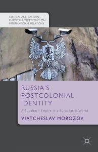Russia's Postcolonial Identity
A Subaltern Empire in a Eurocentric World