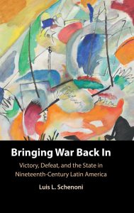 Bringing War Back In: Victory, Defeat, and the State in Nineteenth-Century Latin America