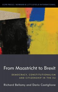 From Maastricht to Brexit Democracy, Constitutionalism and Citizenship in the EU By Richard Bellamy, Dario Castiglione