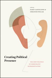Creating Political Presence – The New Politics of Democratic Represntation: The New Politics of Democratic Representation, edited by Dario Castiglione and Johannes Pollak