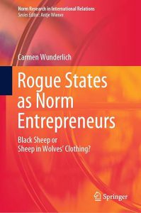 Red and orange book cover. Rogue States as Norm Entrepreneurs by Carmen Wunderlich. Subtitle: Black Sheep or Sheep in Wolves' Clothing? 