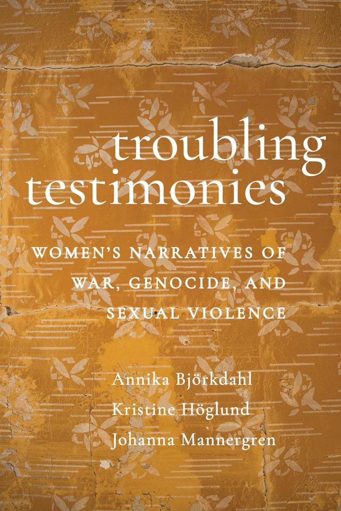 Troubling Testimonies: Women's Narratives of War, Genocide and Sexual Violence